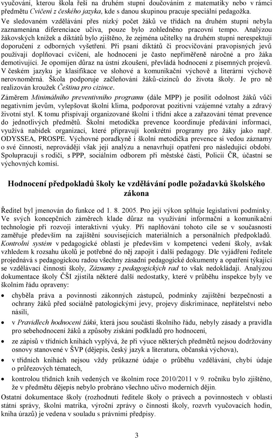 Analýzou žákovských knížek a diktátů bylo zjištěno, že zejména učitelky na druhém stupni nerespektují doporučení z odborných vyšetření.