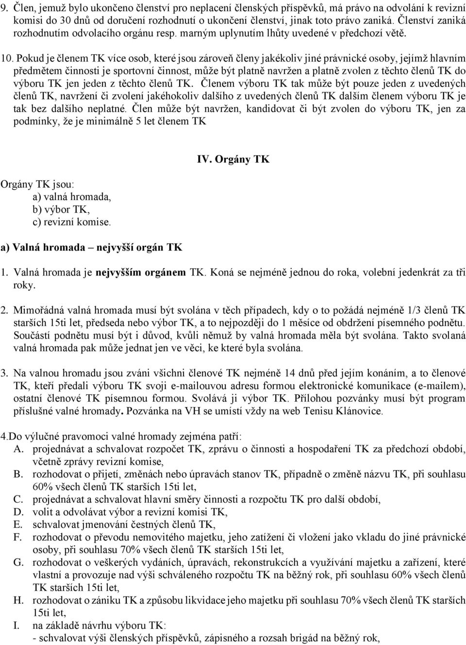 Pokud je členem TK více osob, které jsou zároveň členy jakékoliv jiné právnické osoby, jejímž hlavním předmětem činnosti je sportovní činnost, může být platně navržen a platně zvolen z těchto členů