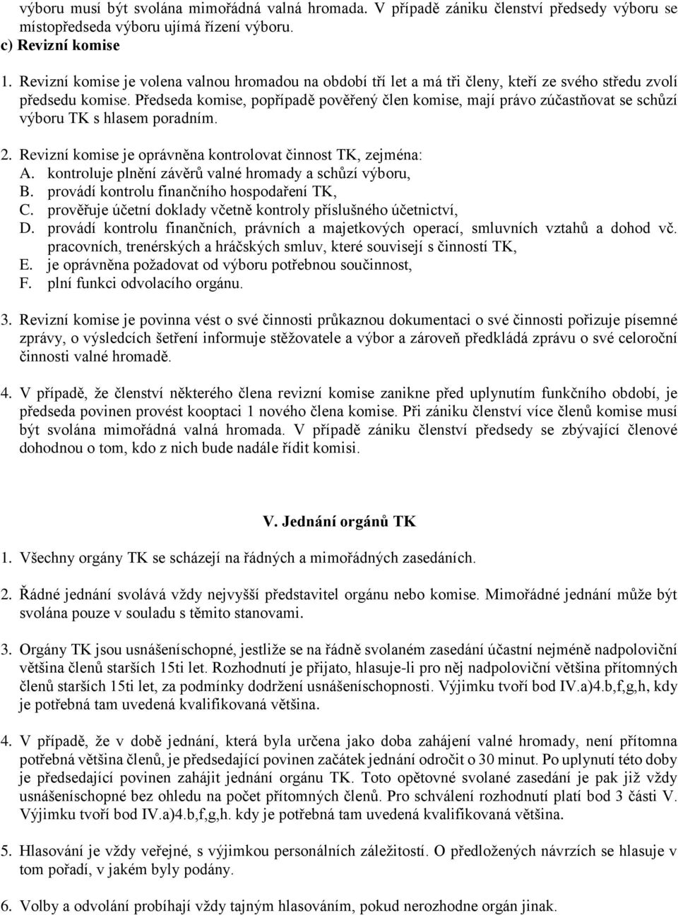 Předseda komise, popřípadě pověřený člen komise, mají právo zúčastňovat se schůzí výboru TK s hlasem poradním. 2. Revizní komise je oprávněna kontrolovat činnost TK, zejména: A.