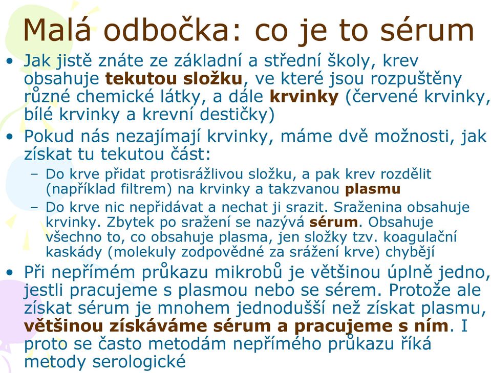 plasmu Do krve nic nepřidávat a nechat ji srazit. Sraženina obsahuje krvinky. Zbytek po sražení se nazývá sérum. Obsahuje všechno to, co obsahuje plasma, jen složky tzv.