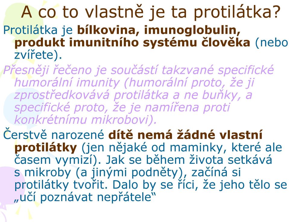 Přesněji řečeno je součástí takzvané specifické humorální imunity (humorální proto, že ji zprostředkovává protilátka a ne buňky, a specifické proto,