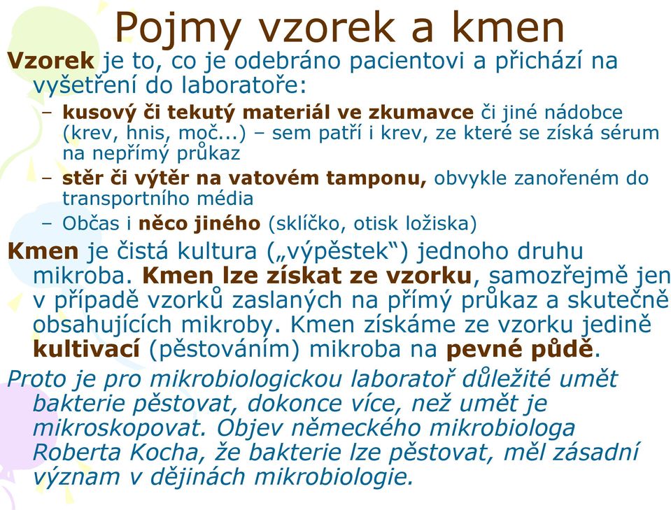 kultura ( výpěstek ) jednoho druhu mikroba. Kmen lze získat ze vzorku, samozřejmě jen v případě vzorků zaslaných na přímý průkaz a skutečně obsahujících mikroby.