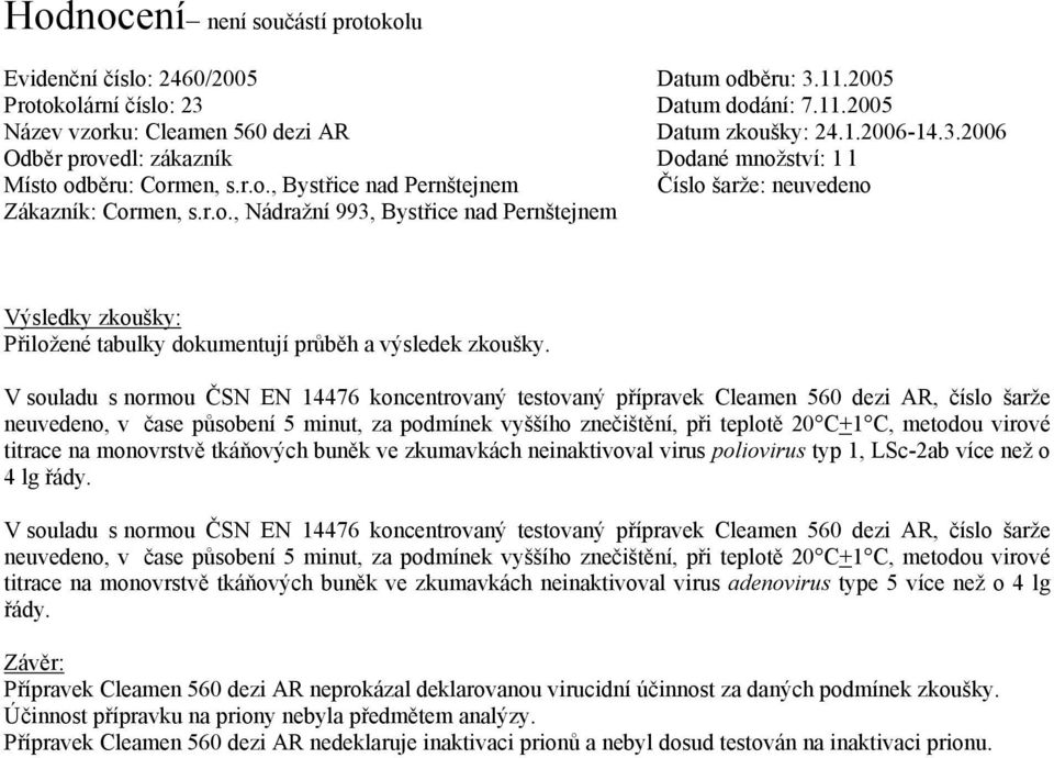 virové titrace na monovrstvě tkáňových buněk ve zkumavkách neinaktivoval virus poliovirus typ 1, LSc-2ab více než o 4 lg řády.