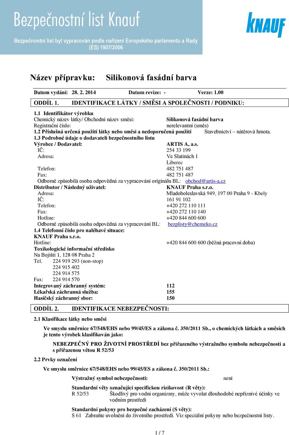 2 Příslušná určená použití látky nebo směsi a nedoporučená použití Stavebnictví nátěrová hmota. 1.3 Podrobné údaje o dodavateli bezpečnostního listu Výrobce / Dodavatel: ARTIS A, a.s. IČ: 254 33 199 Adresa: Ve Slatinách 1 Liberec Telefon: 482 751 487 Fax: 482 751 487 Odborně způsobilá osoba odpovědná za vypracování originálu BL: obchod@artis-a.