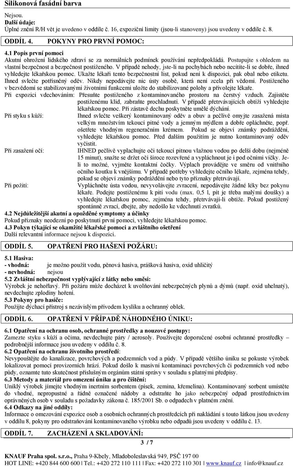 V případě nehody, jste-li na pochybách nebo necítíte-li se dobře, ihned vyhledejte lékařskou pomoc. Ukažte lékaři tento bezpečnostní list, pokud není k dispozici, pak obal nebo etiketu.