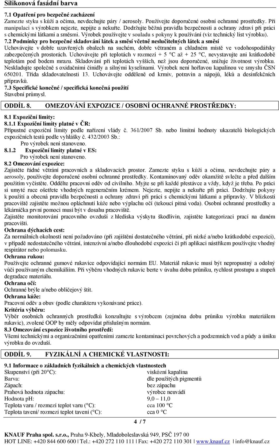 2 Podmínky pro bezpečné skladování látek a směsí včetně neslučitelných látek a směsí Uchovávejte v dobře uzavřených obalech na suchém, dobře větraném a chladném místě ve vodohospodářsky zabezpečených
