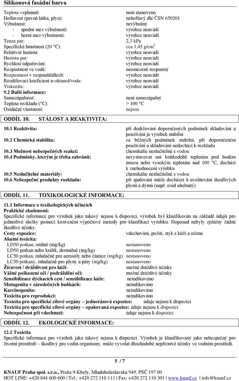 2 Další informace: Samozápalnost: není samozápalný Teplota rozkladu ( C): > 100 C Oxidační vlastnosti: nejsou ODDÍL 10. STÁLOST A REAKTIVITA: 10.
