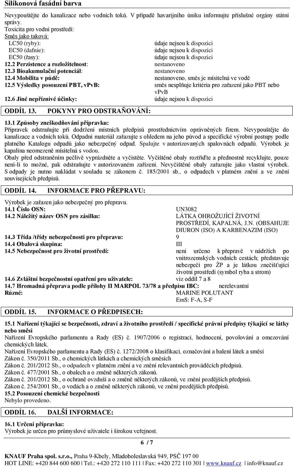 4 Mobilita v půdě: nestanoveno, směs je mísitelná ve vodě 12.5 Výsledky posouzení PBT, vpvb: směs nesplňuje kritéria pro zařazení jako PBT nebo vpvb 12.6 Jiné nepříznivé účinky: ODDÍL 13.