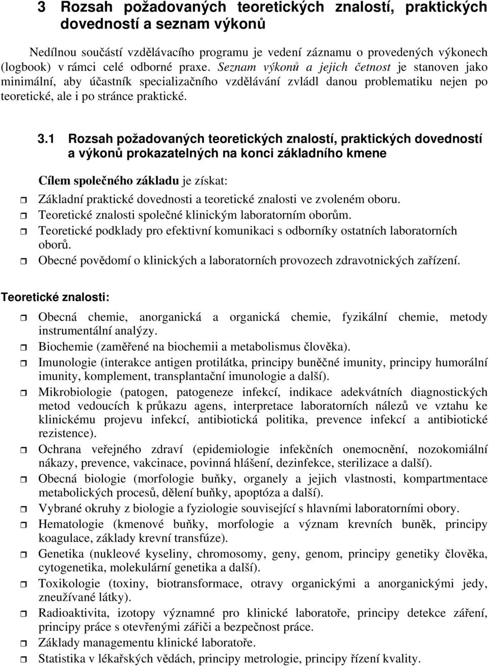 1 Rozsah požadovaných teoretických znalostí, praktických dovedností a výkon prokazatelných na konci základního kmene Cílem spole ného základu je získat: Základní praktické dovednosti a teoretické