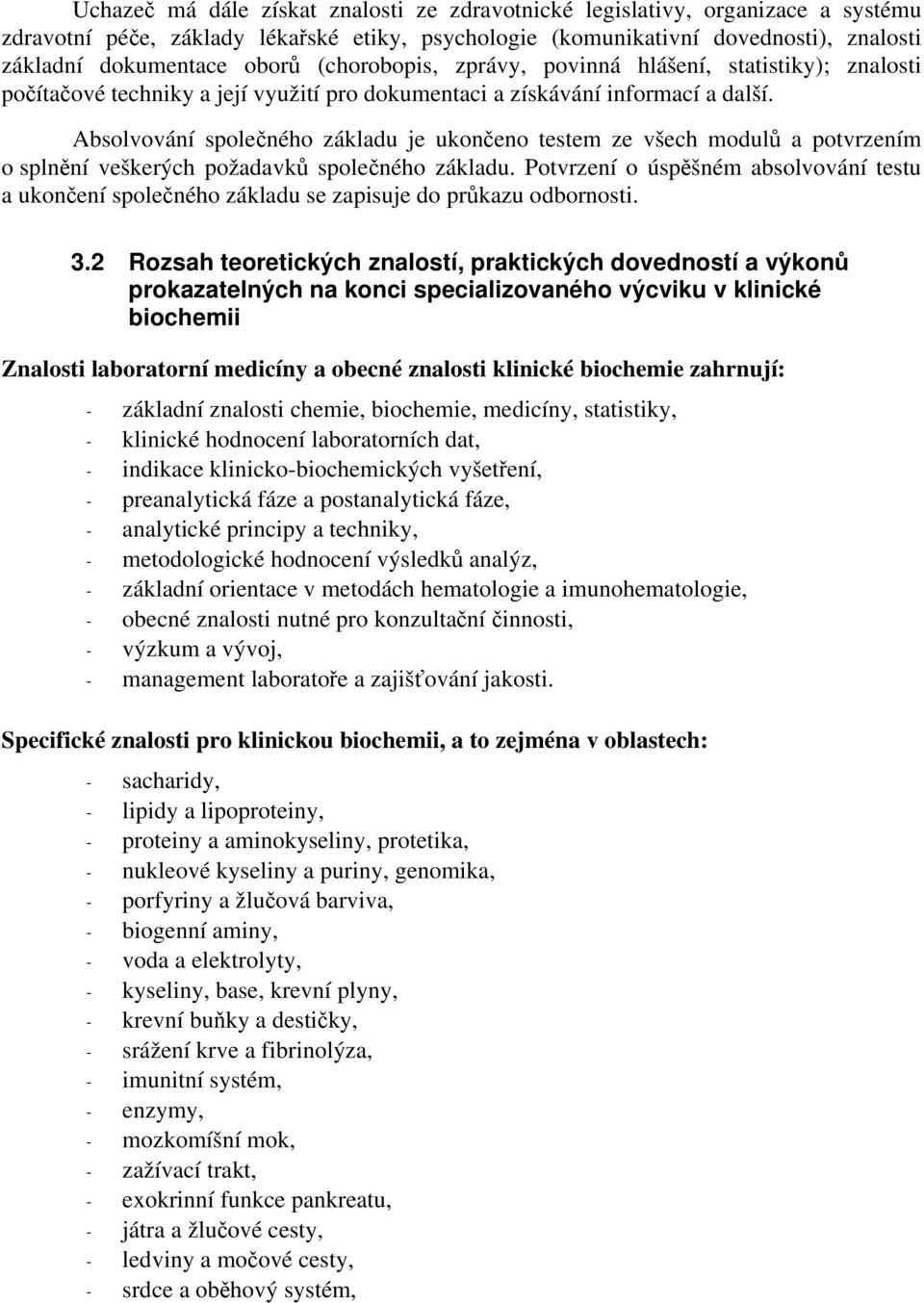 Absolvování společného základu je ukončeno testem ze všech modulů a potvrzením o splnění veškerých požadavků společného základu.