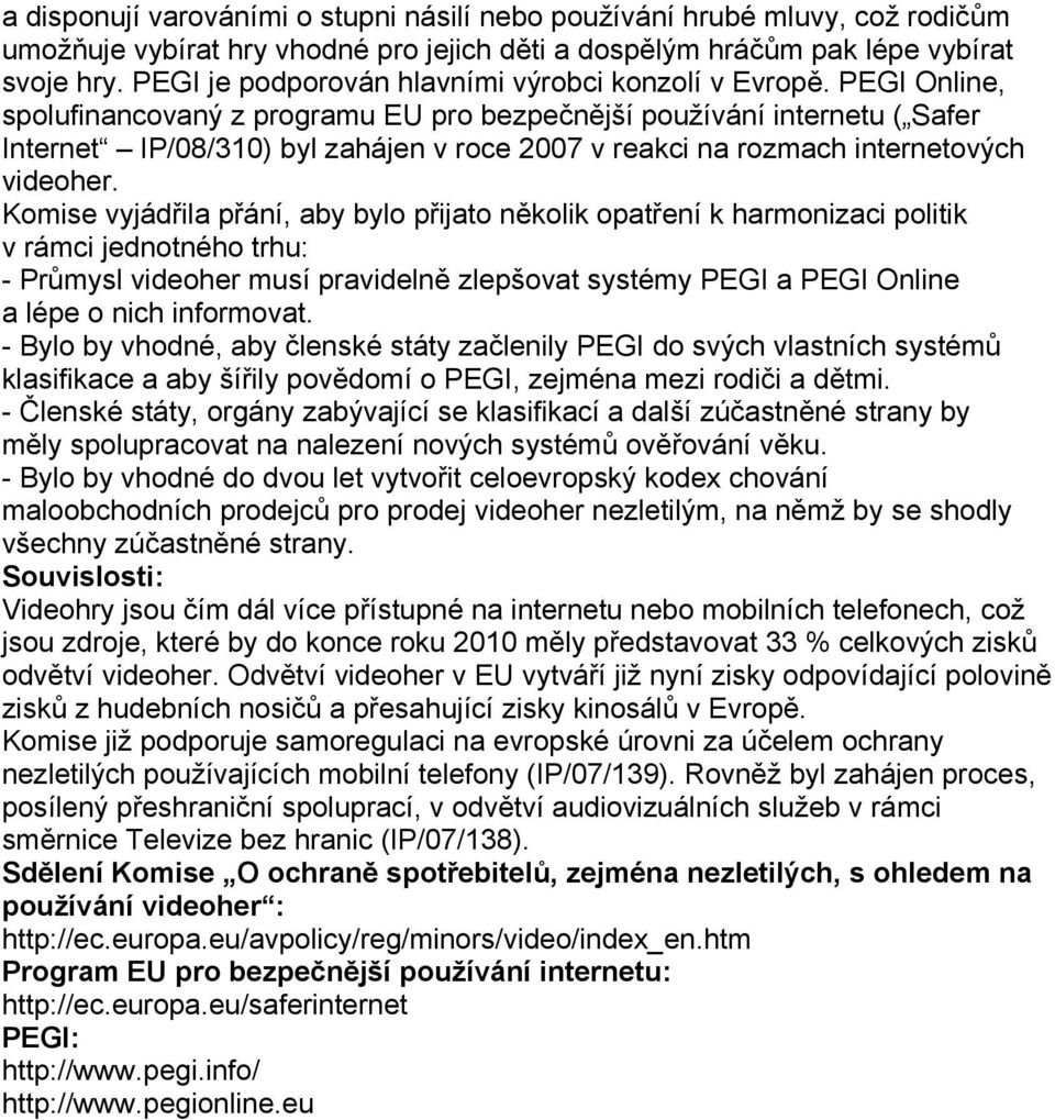 PEGI Online, spolufinancovaný z programu EU pro bezpečnější používání internetu ( Safer Internet IP/08/310) byl zahájen v roce 2007 v reakci na rozmach internetových videoher.
