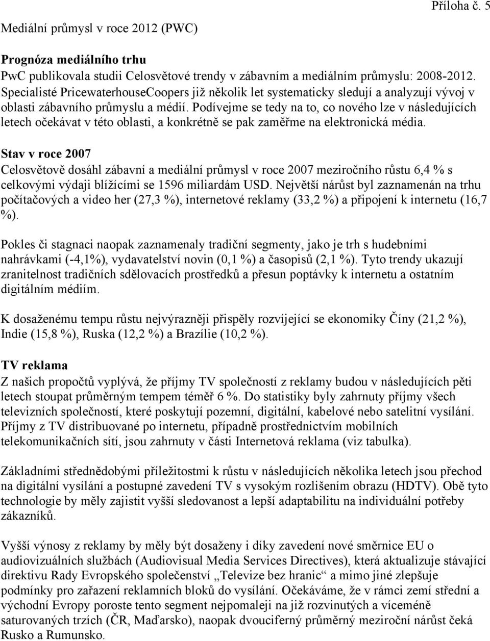 Podívejme se tedy na to, co nového lze v následujících letech očekávat v této oblasti, a konkrétně se pak zaměřme na elektronická média.