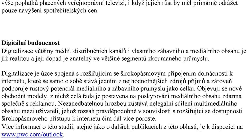 Digitalizace je úzce spojená s rozšiřujícím se širokopásmovým připojením domácností k internetu, které se samo o sobě stává jedním z nejhodnotnějších zdrojů příjmů a zároveň podporuje růstový
