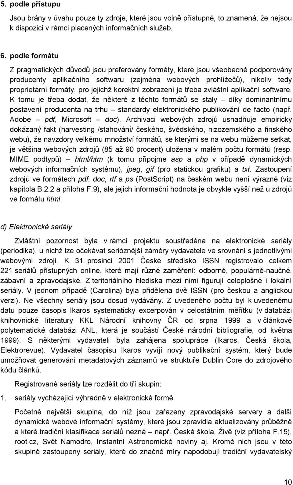 jejichž korektní zobrazení je třeba zvláštní aplikační software.
