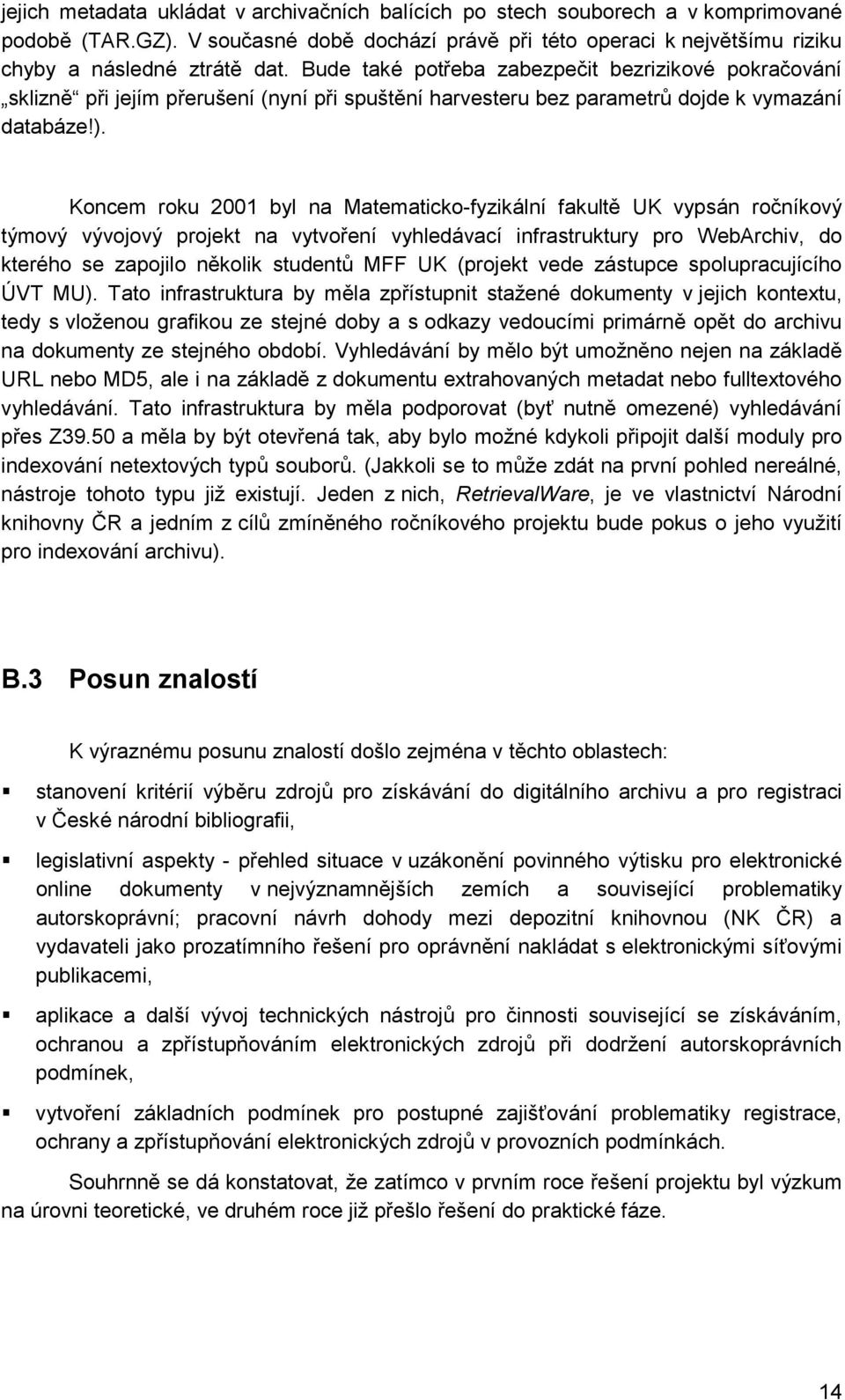 Koncem roku 2001 byl na Matematicko-fyzikální fakultě UK vypsán ročníkový týmový vývojový projekt na vytvoření vyhledávací infrastruktury pro WebArchiv, do kterého se zapojilo několik studentů MFF UK