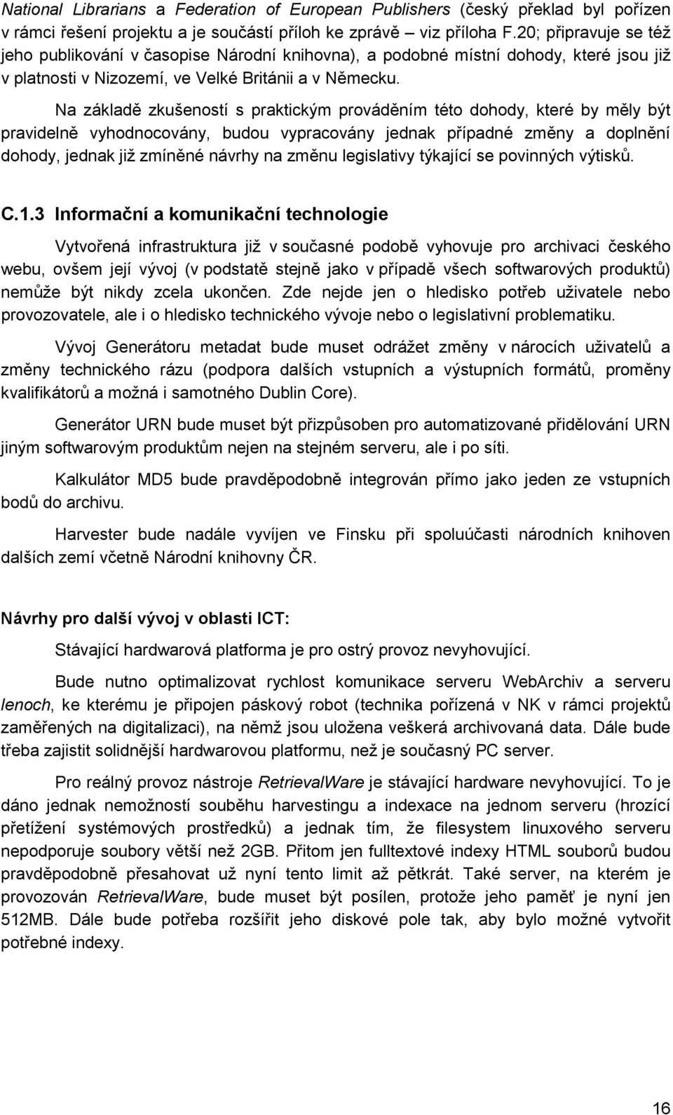 Na základě zkušeností s praktickým prováděním této dohody, které by měly být pravidelně vyhodnocovány, budou vypracovány jednak případné změny a doplnění dohody, jednak již zmíněné návrhy na změnu