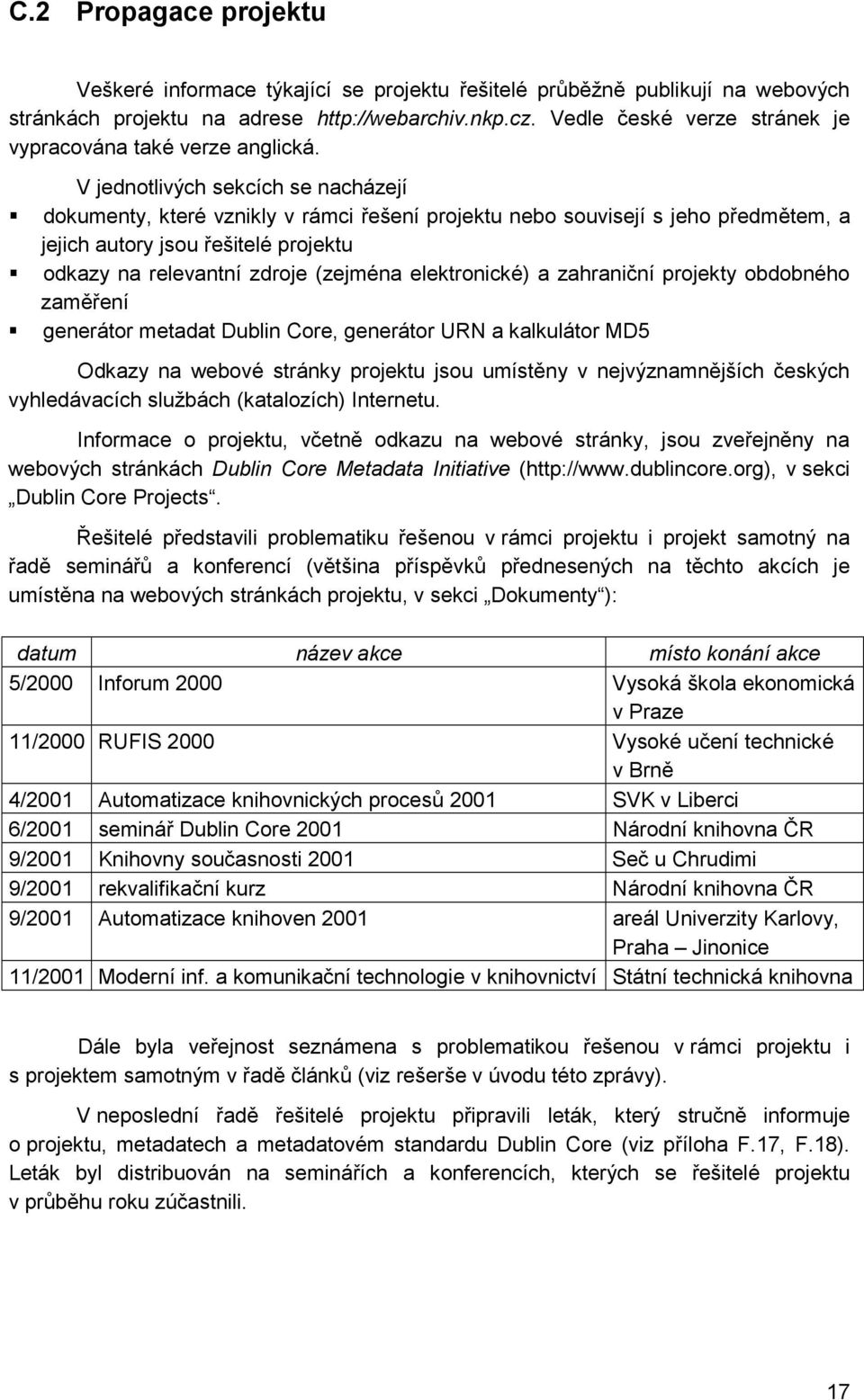 dokumenty, které vznikly v rámci řešení projektu nebo souvisejí s jeho předmětem, a jejich autory jsou řešitelé projektu!