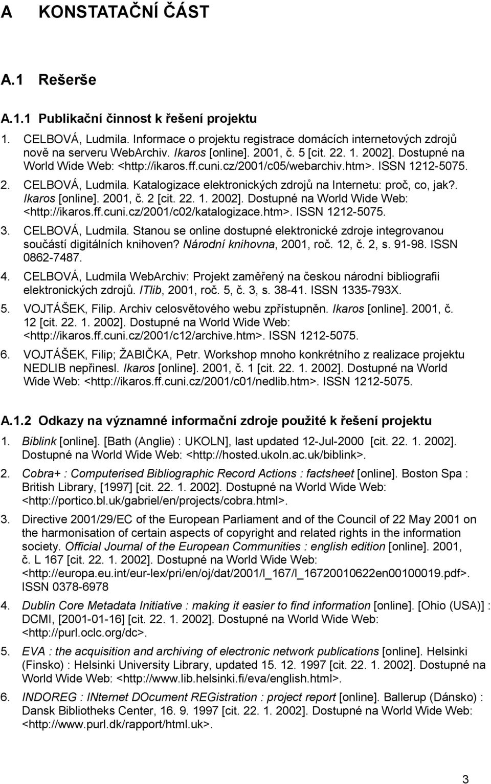 Katalogizace elektronických zdrojů na Internetu: proč, co, jak?. Ikaros [online]. 2001, č. 2 [cit. 22. 1. 2002]. Dostupné na World Wide Web: <http://ikaros.ff.cuni.cz/2001/c02/katalogizace.htm>.