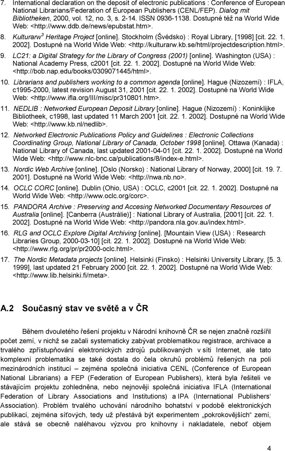 22. 1. 2002]. Dostupné na World Wide Web: <http://kulturarw.kb.se/html/projectdescription.html>. 9. LC21: a Digital Strategy for the Library of Congress (2001) [online].
