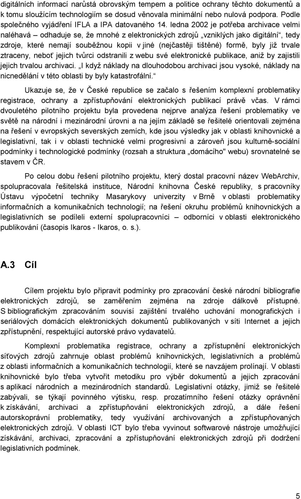 ledna 2002 je potřeba archivace velmi naléhavá odhaduje se, že mnohé z elektronických zdrojů vzniklých jako digitální, tedy zdroje, které nemají souběžnou kopii v jiné (nejčastěji tištěné) formě,
