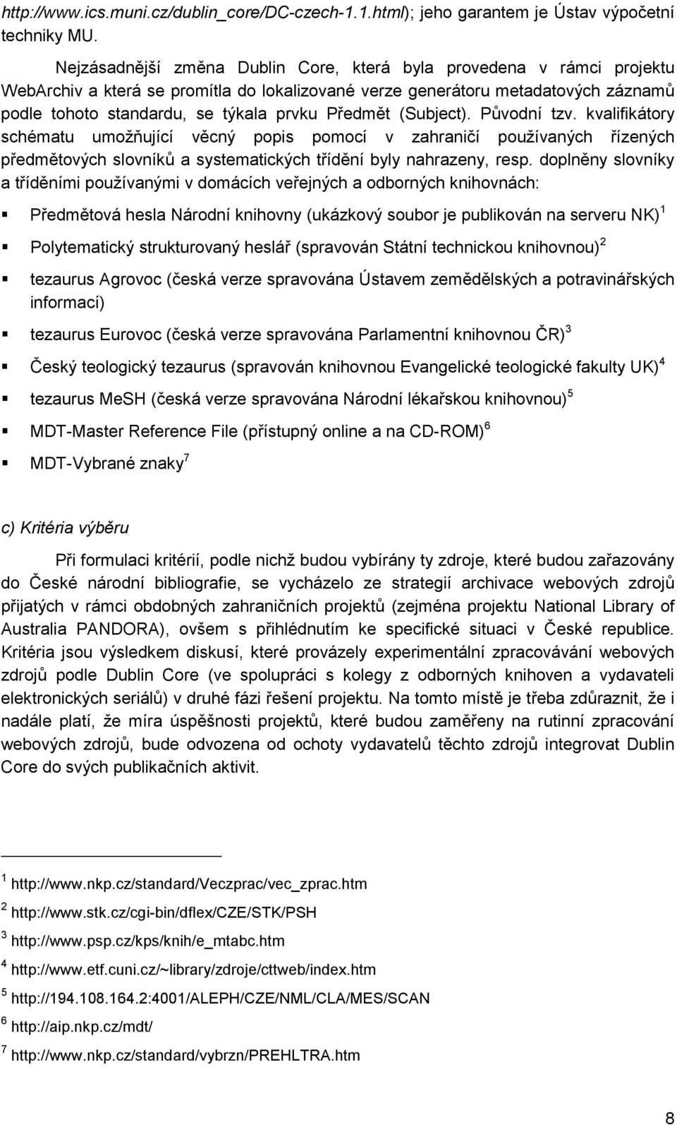 Předmět (Subject). Původní tzv. kvalifikátory schématu umožňující věcný popis pomocí v zahraničí používaných řízených předmětových slovníků a systematických třídění byly nahrazeny, resp.