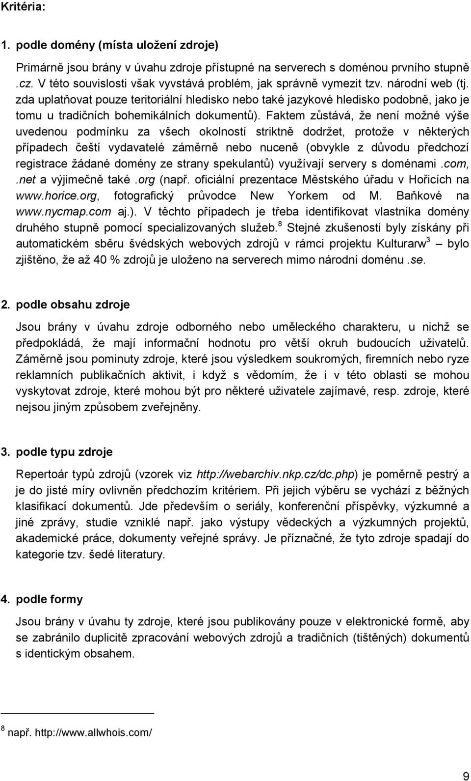 zda uplatňovat pouze teritoriální hledisko nebo také jazykové hledisko podobně, jako je tomu u tradičních bohemikálních dokumentů).