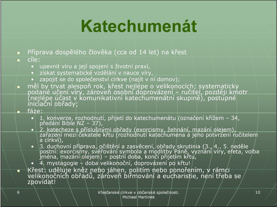 skupině), postupné iniciační obřady; fáze: 1. konverze, rozhodnutí, přijetí do katechumenátu (označení křížem 34, předání Bible NZ 37), 2.