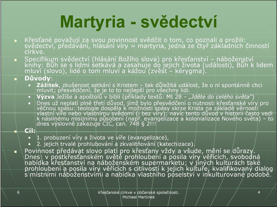 (zvěst kérygma). Důvody: Zážitek,, zkušenost setkání s Kristem tak důležitá událost, že o ní spontánně chci mluvit; přesvědčení, že je to to nejlepší pro všechny lidi.