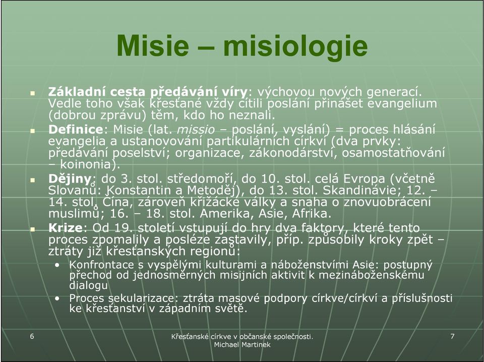 Dějiny: : do 3. stol. středomoří, do 10. stol. celá Evropa (včetně Slovanů: Konstantin a Metoděj), do 13. stol. Skandinávie; 12. 14. stol. Čína, zároveň křižácké války a snaha o znovuobrácení muslimů; 16.