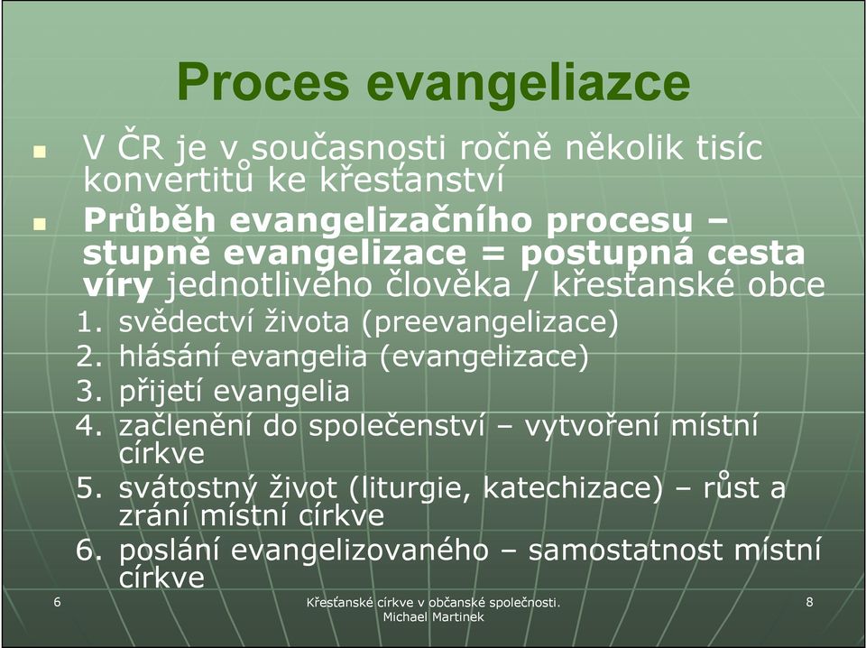 svědectví života (preevangelizace) 2. hlásání evangelia (evangelizace) 3. přijetí evangelia 4.