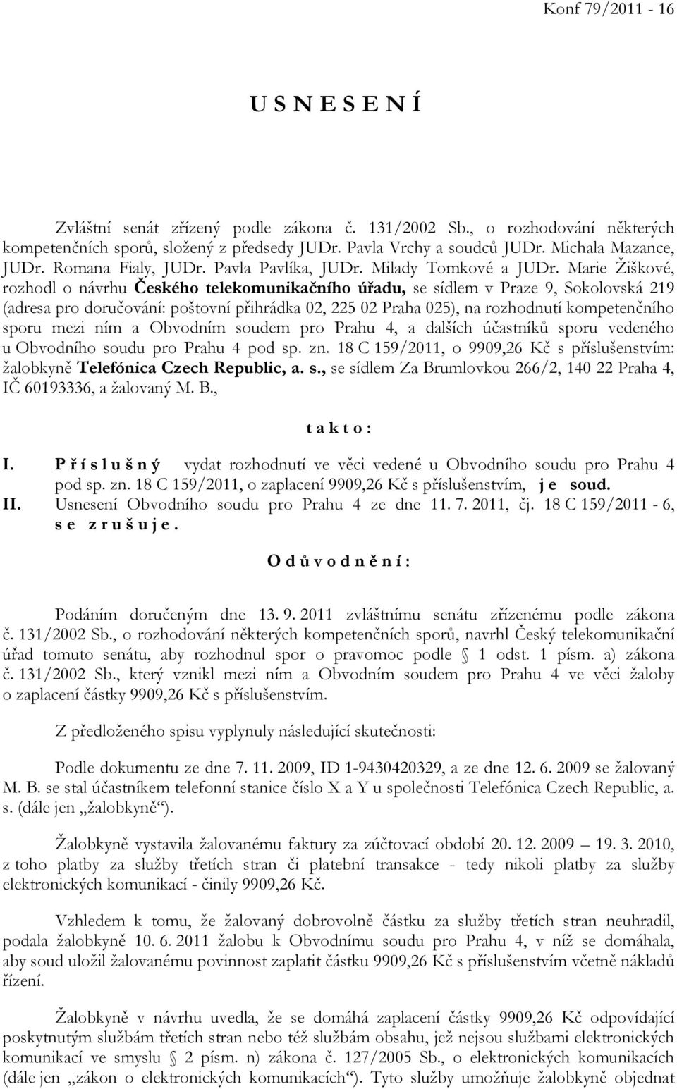 Marie Žiškové, rozhodl o návrhu Českého telekomunikačního úřadu, se sídlem v Praze 9, Sokolovská 219 (adresa pro doručování: poštovní přihrádka 02, 225 02 Praha 025), na rozhodnutí kompetenčního