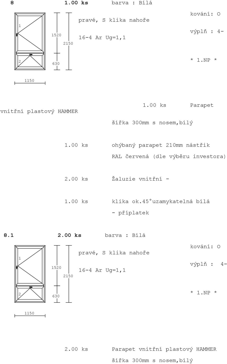 00 ks ohýbaný parapet 0mm nástřik.00 ks Žaluzie vnitřní -.00 ks klika ok.