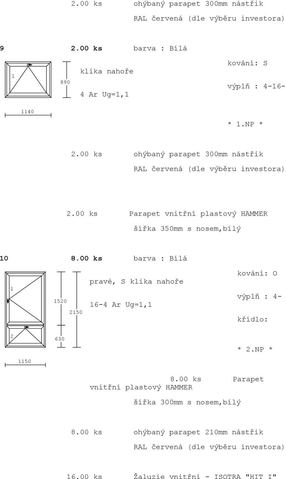 00 ks barva : Bílá 50 50 pravé, S klika nahoře 6-4 Ar Ug=, křídlo: 630 *.NP * 50 8.