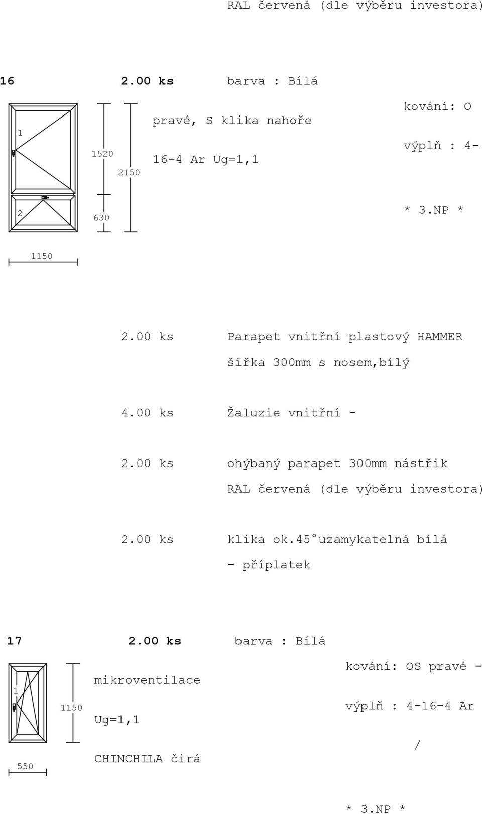 00 ks Žaluzie vnitřní -.00 ks ohýbaný parapet 300mm nástřik.00 ks klika ok.