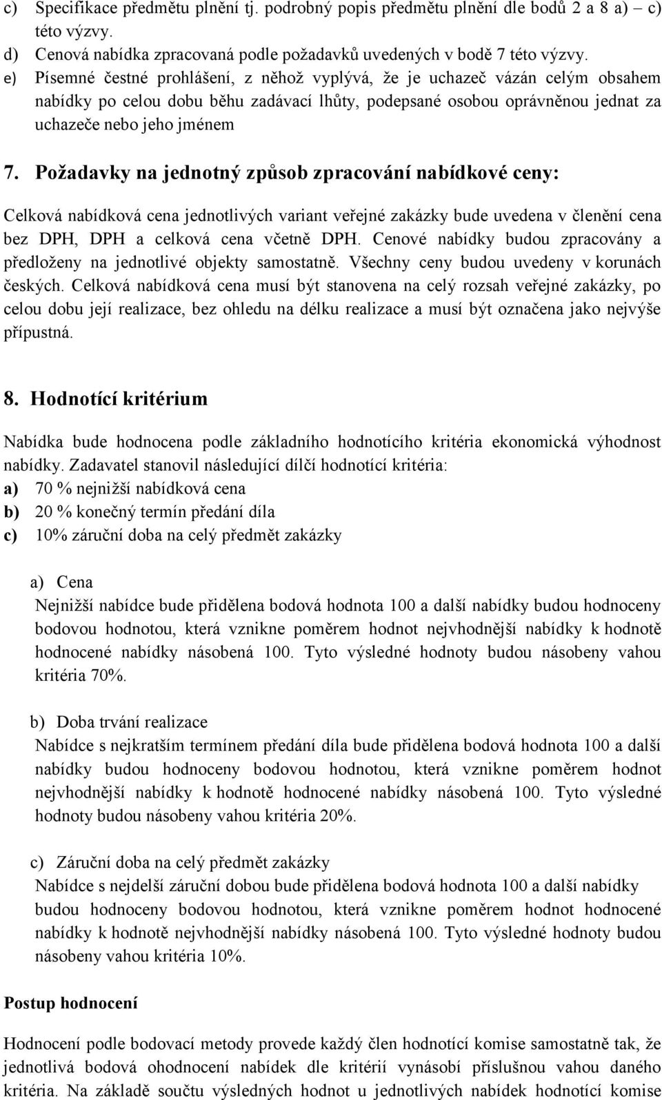 Požadavky na jednotný způsob zpracování nabídkové ceny: Celková nabídková cena jednotlivých variant veřejné zakázky bude uvedena v členění cena bez DPH, DPH a celková cena včetně DPH.