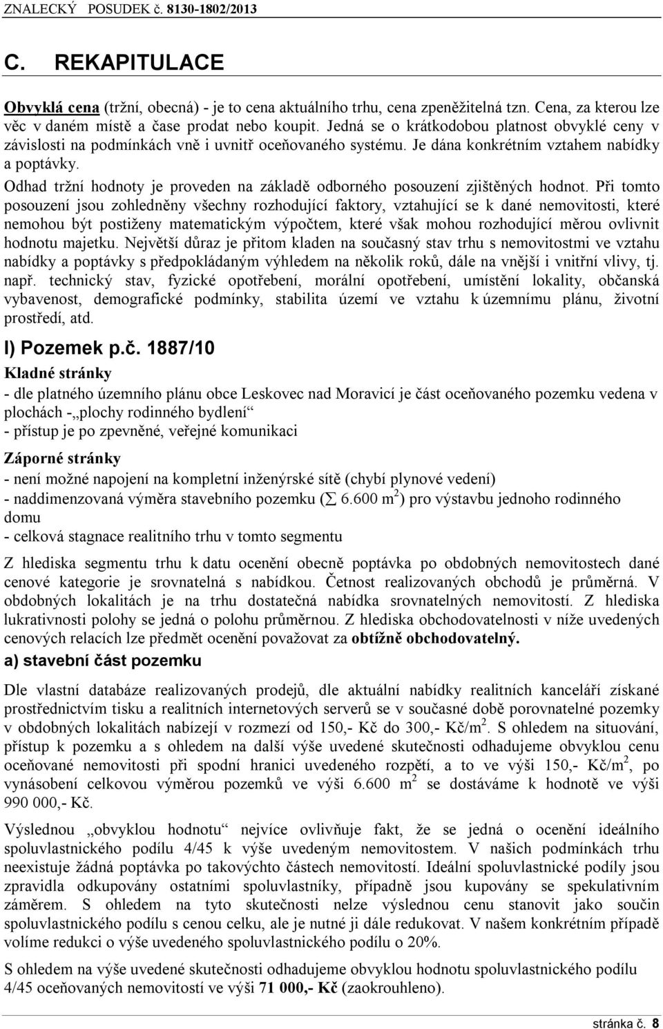 Odhad tržní hodnoty je proveden na základě odborného posouzení zjištěných hodnot.