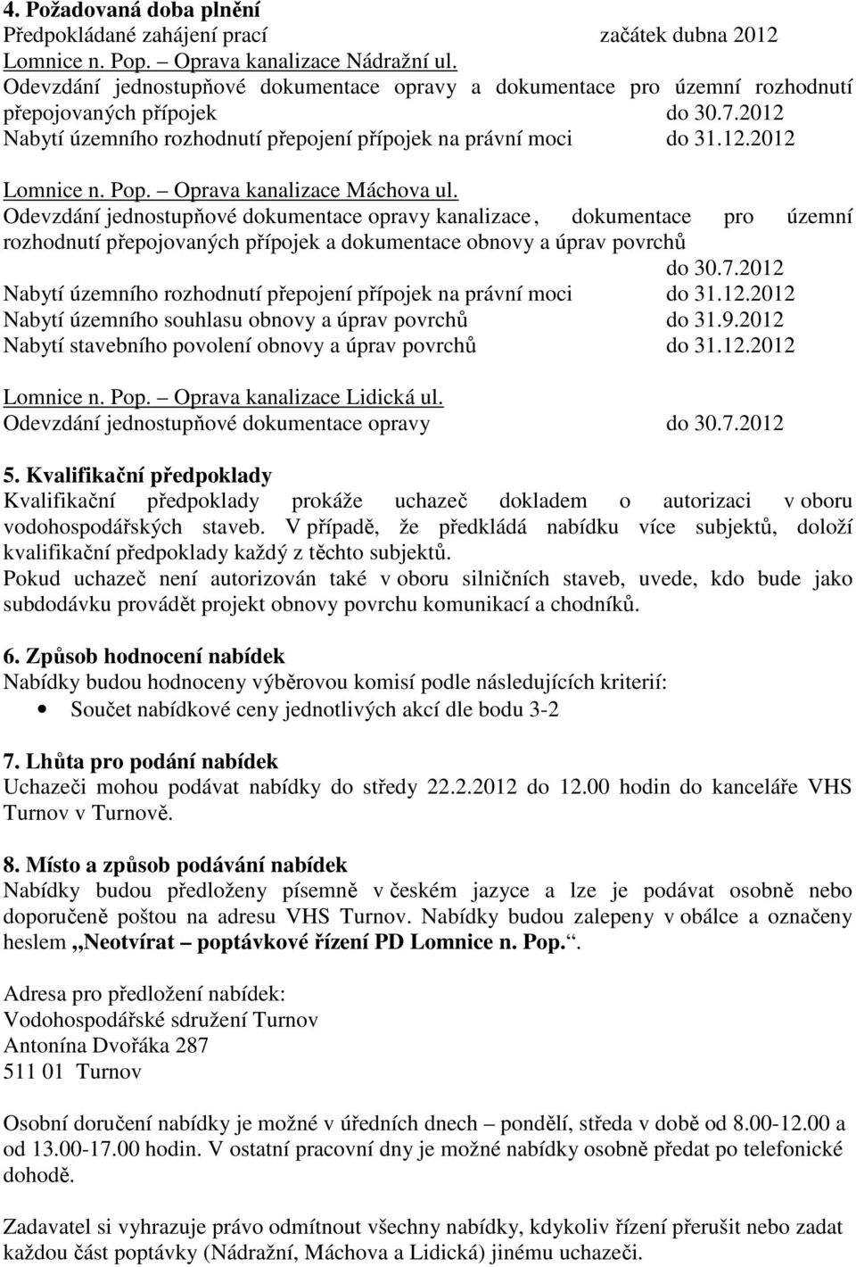 Pop. Oprava kanalizace Máchova ul. Odevzdání jednostupňové dokumentace opravy kanalizace, dokumentace pro územní rozhodnutí přepojovaných přípojek a dokumentace obnovy a úprav povrchů do 30.7.