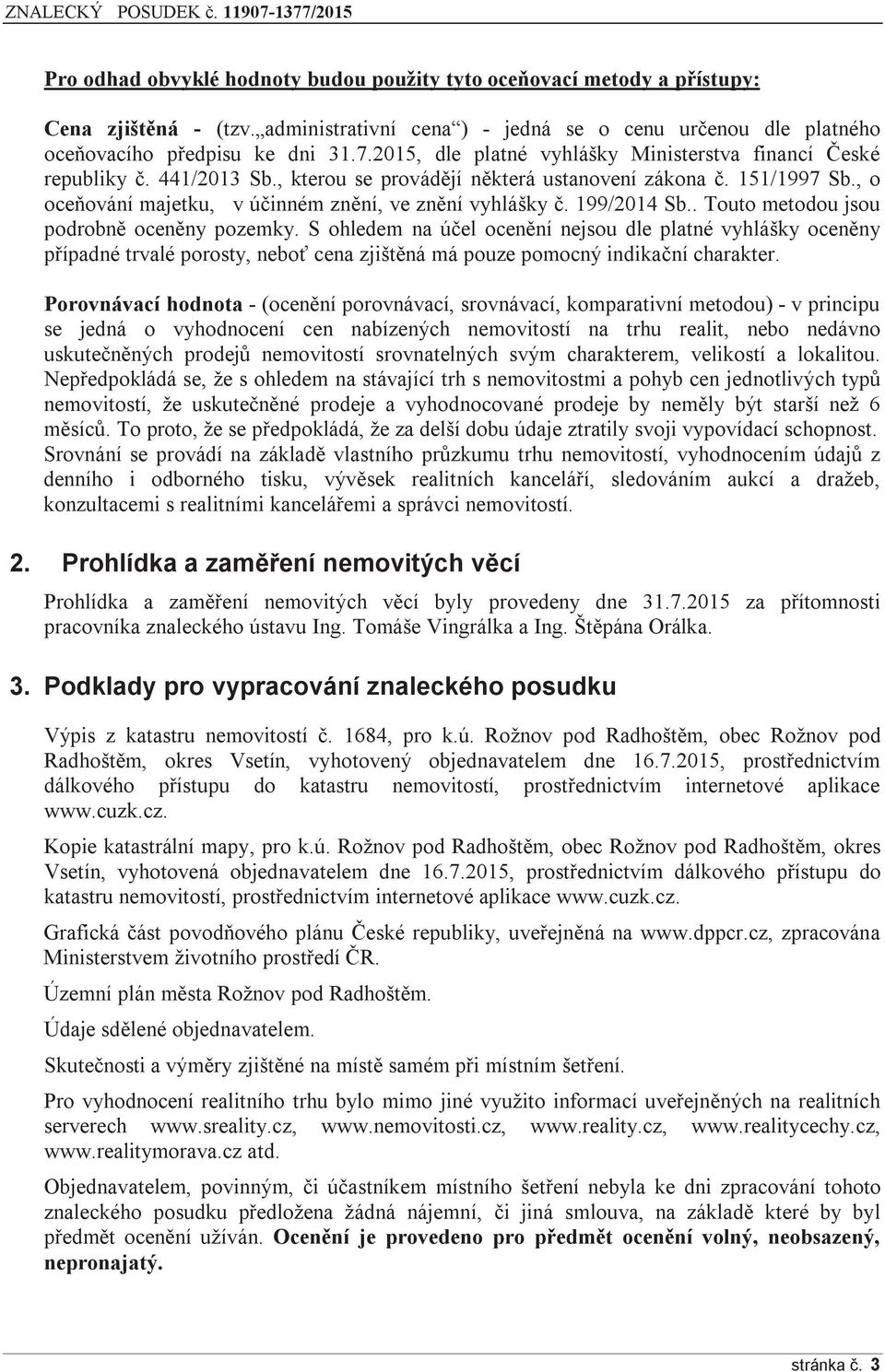 , o oceňování majetku, v účinném znění, ve znění vyhlášky č. 199/2014 Sb.. Touto metodou jsou podrobně oceněny pozemky.