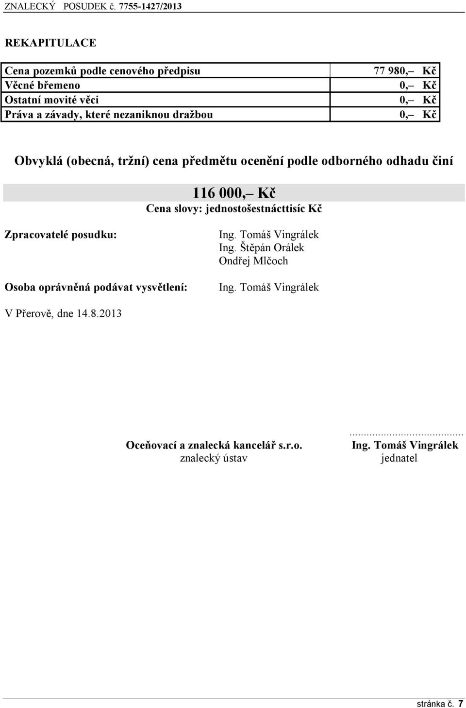 jednostošestnácttisíc Kč Zpracovatelé posudku: Osoba oprávněná podávat vysvětlení: Ing. Tomáš Vingrálek Ing.