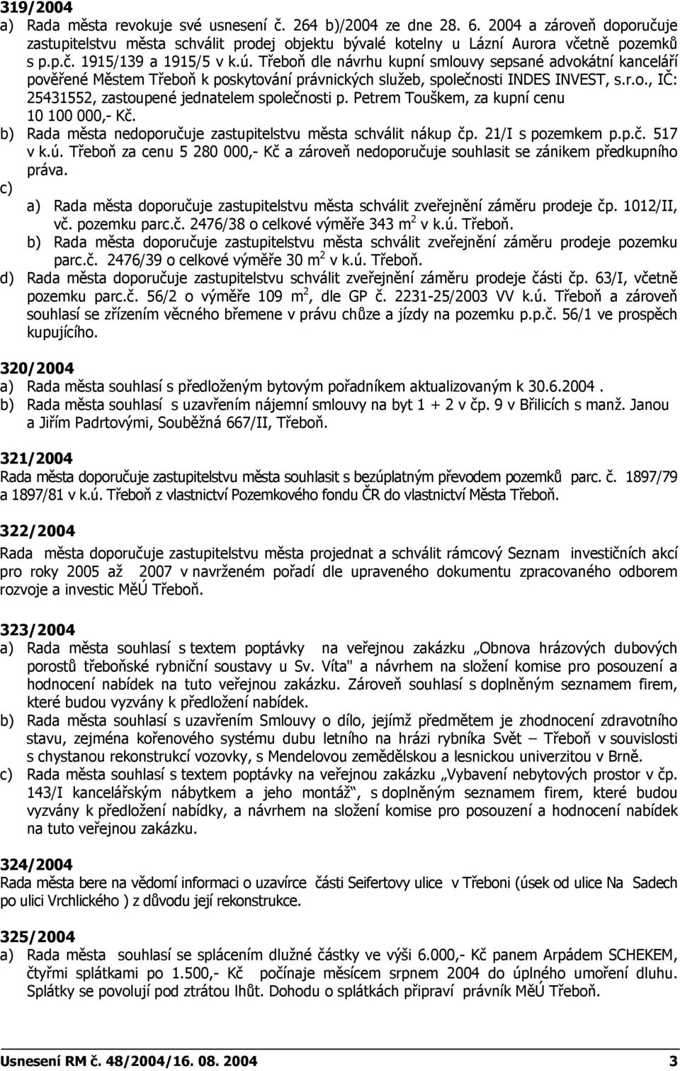 Petrem Touškem, za kupní cenu 10 100 000,- Kč. b) Rada města nedoporučuje zastupitelstvu města schválit nákup čp. 21/I s pozemkem p.p.č. 517 v k.ú.