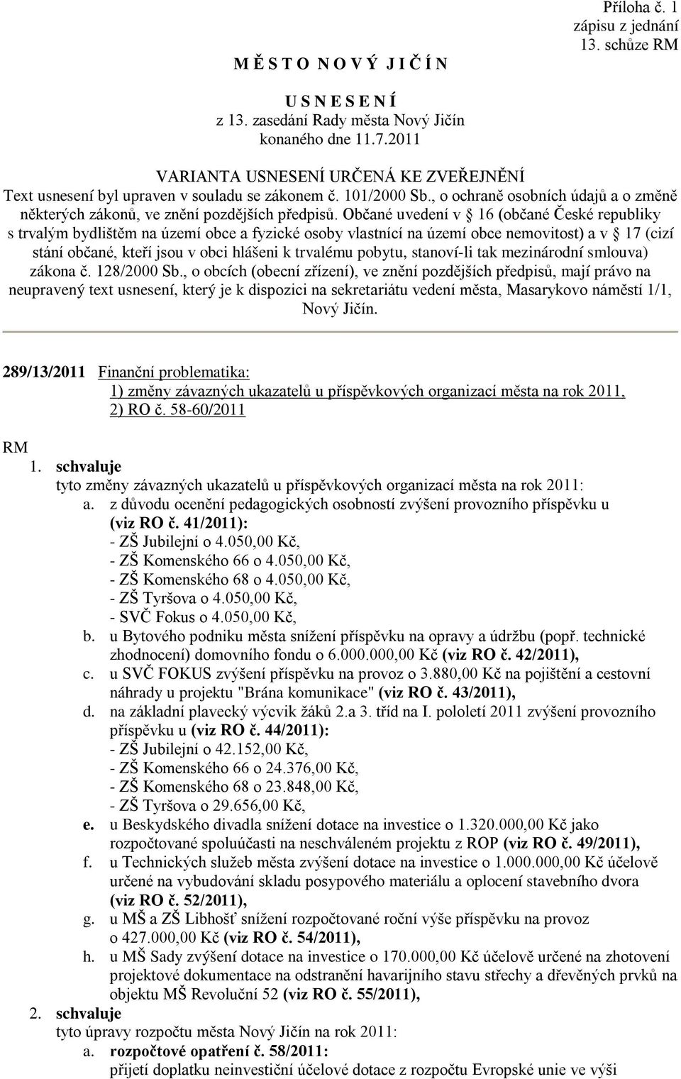 Občané uvedení v 16 (občané České republiky s trvalým bydlištěm na území obce a fyzické osoby vlastnící na území obce nemovitost) a v 17 (cizí stání občané, kteří jsou v obci hlášeni k trvalému