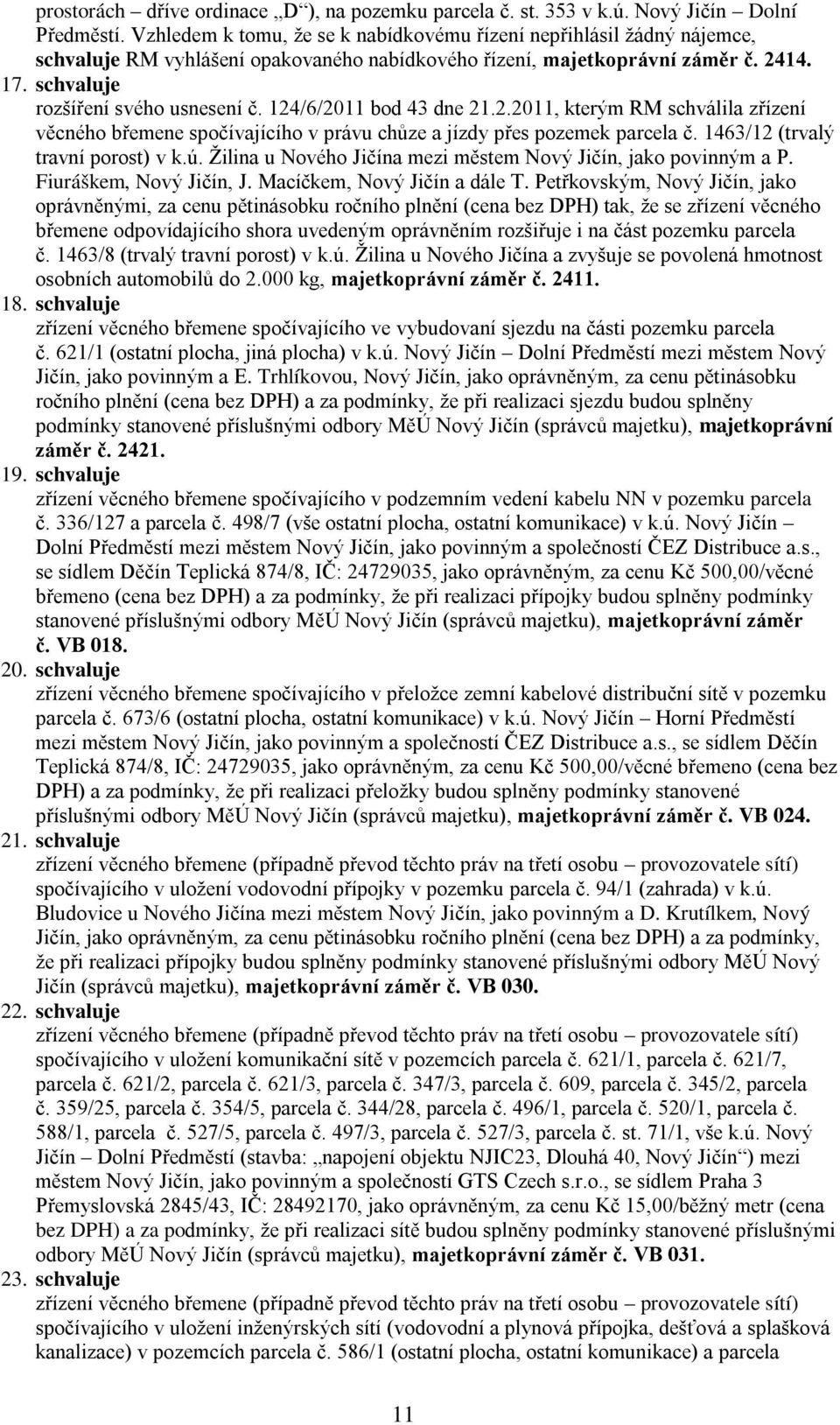 124/6/2011 bod 43 dne 21.2.2011, kterým schválila zřízení věcného břemene spočívajícího v právu chůze a jízdy přes pozemek parcela č. 1463/12 (trvalý travní porost) v k.ú.