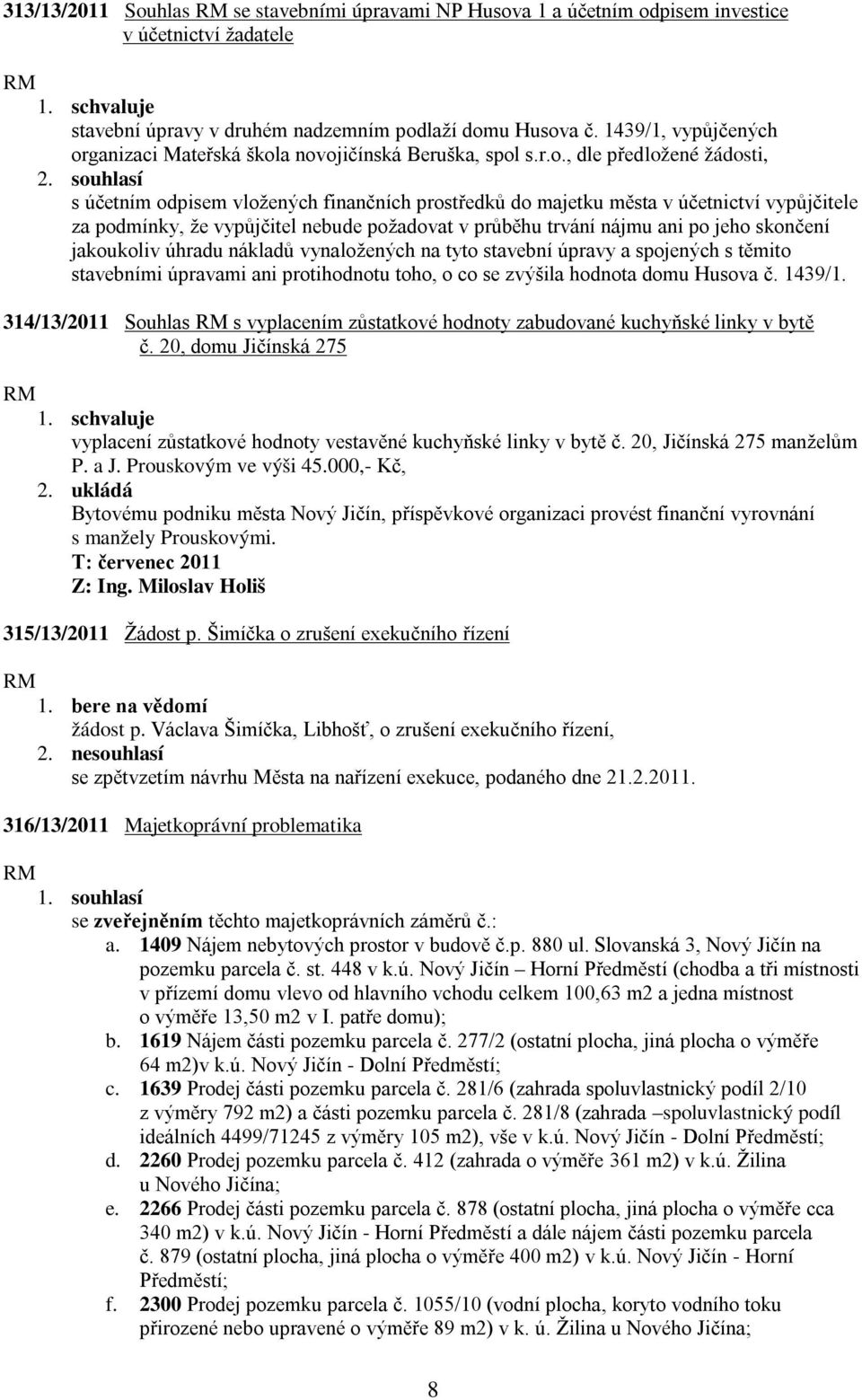 souhlasí s účetním odpisem vložených finančních prostředků do majetku města v účetnictví vypůjčitele za podmínky, že vypůjčitel nebude požadovat v průběhu trvání nájmu ani po jeho skončení jakoukoliv