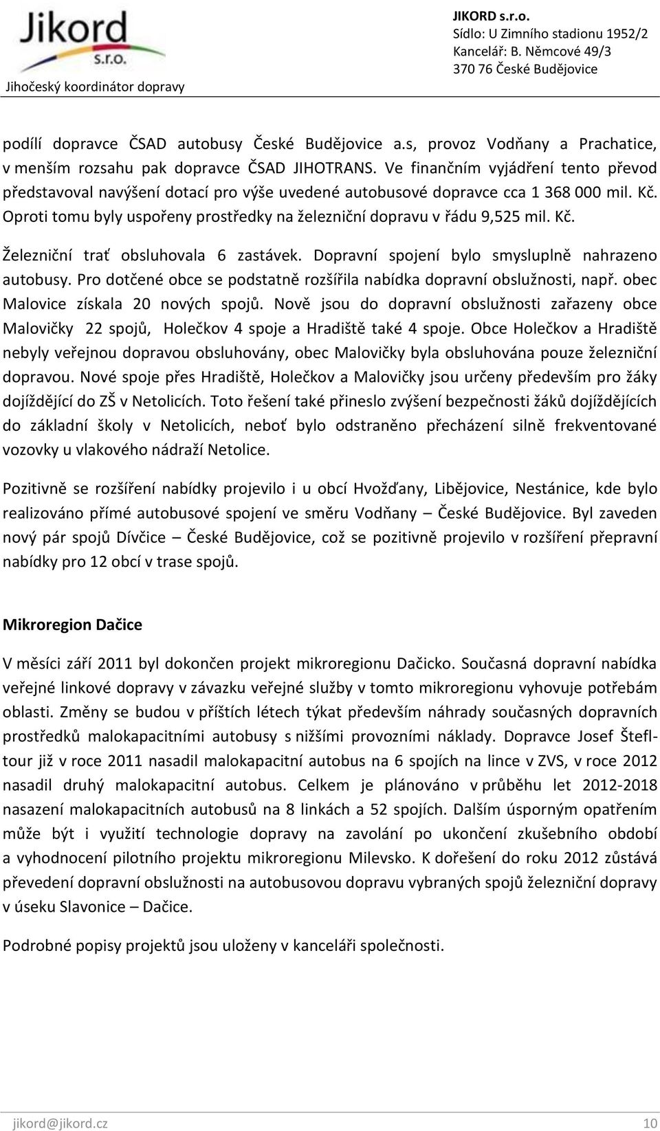 Oproti tomu byly uspořeny prostředky na železniční dopravu v řádu 9,525 mil. Kč. Železniční trať obsluhovala 6 zastávek. Dopravní spojení bylo smysluplně nahrazeno autobusy.