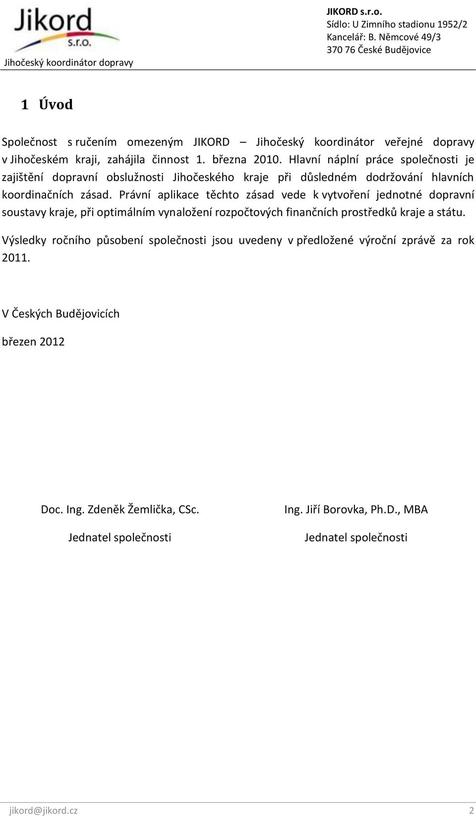 Právní aplikace těchto zásad vede k vytvoření jednotné dopravní soustavy kraje, při optimálním vynaložení rozpočtových finančních prostředků kraje a státu.