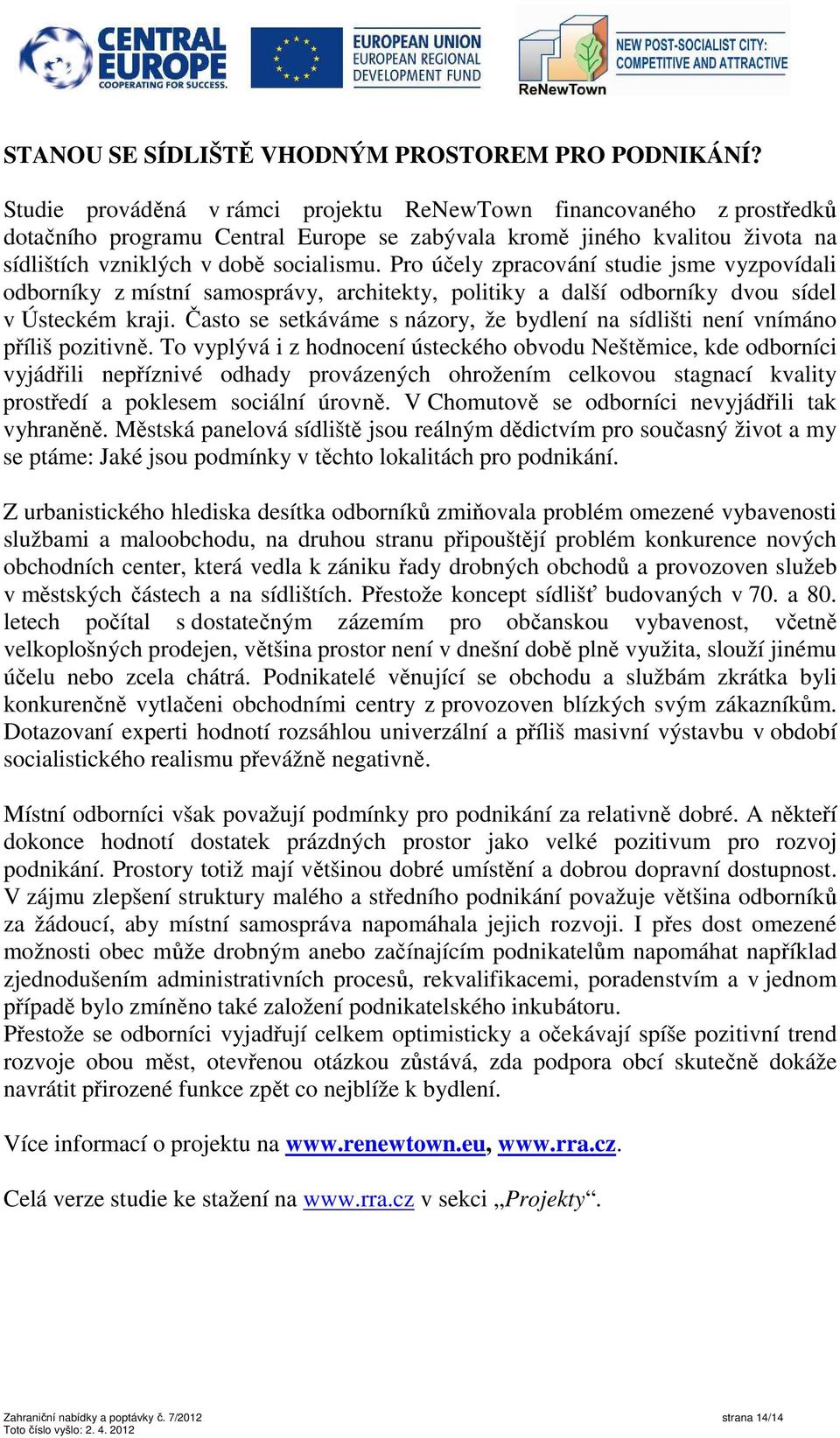 Pro účely zpracování studie jsme vyzpovídali odborníky z místní samosprávy, architekty, politiky a další odborníky dvou sídel v Ústeckém kraji.
