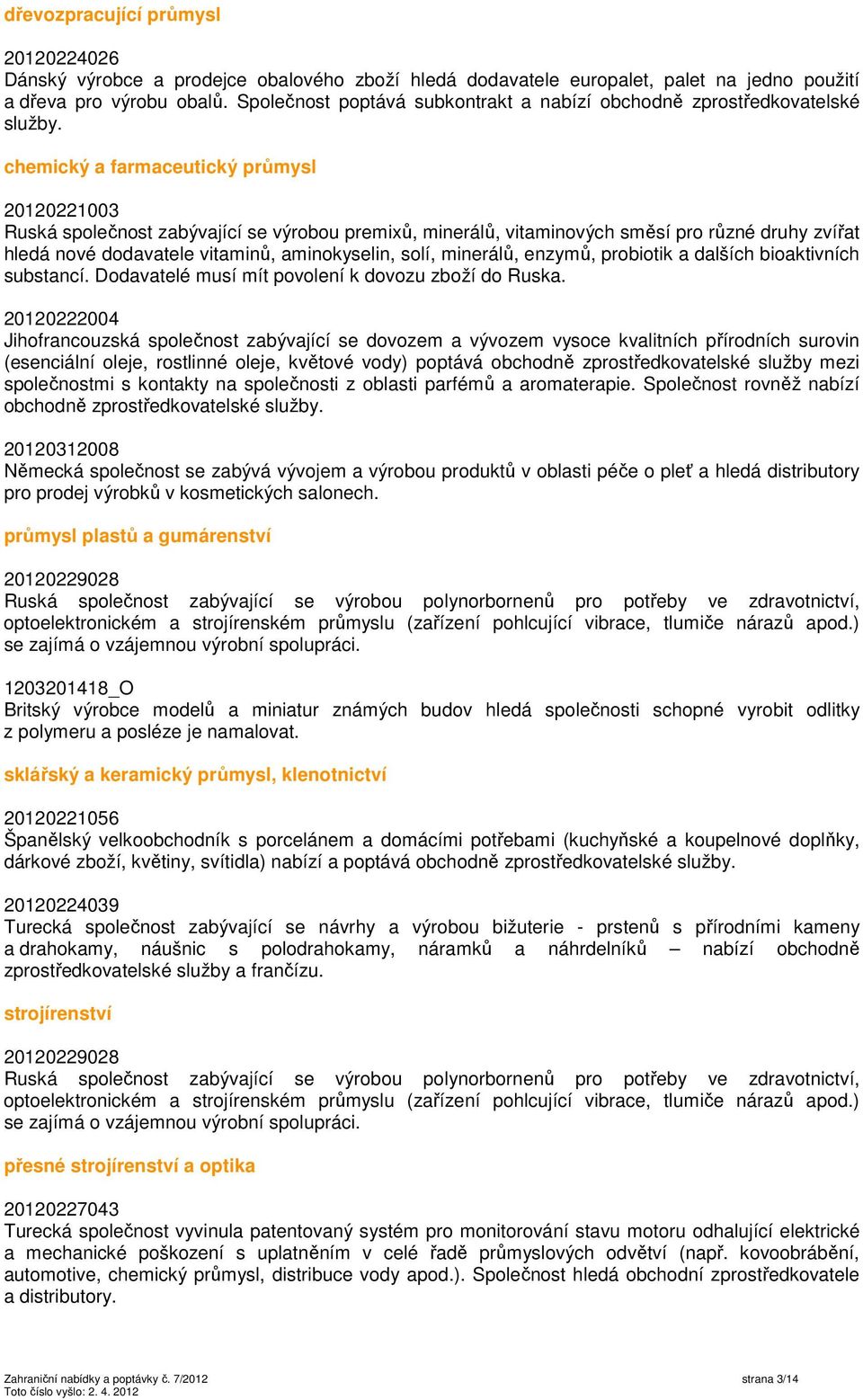 chemický a farmaceutický průmysl 20120221003 Ruská společnost zabývající se výrobou premixů, minerálů, vitaminových směsí pro různé druhy zvířat hledá nové dodavatele vitaminů, aminokyselin, solí,