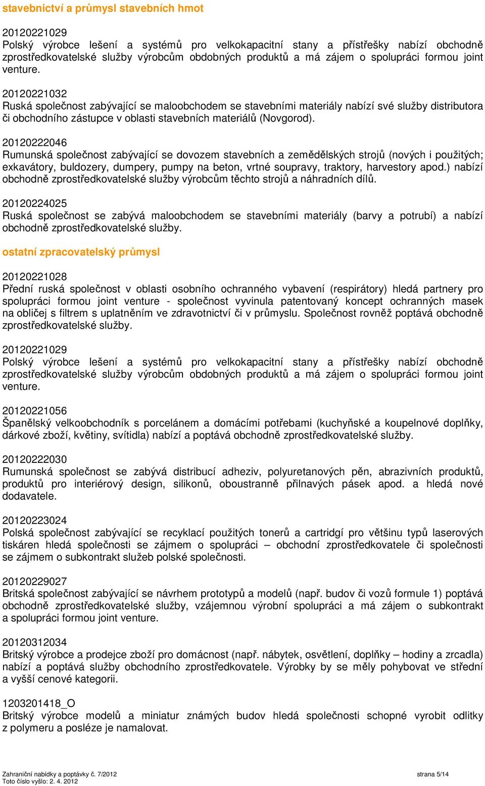 20120221032 Ruská společnost zabývající se maloobchodem se stavebními materiály nabízí své služby distributora či obchodního zástupce v oblasti stavebních materiálů (Novgorod).