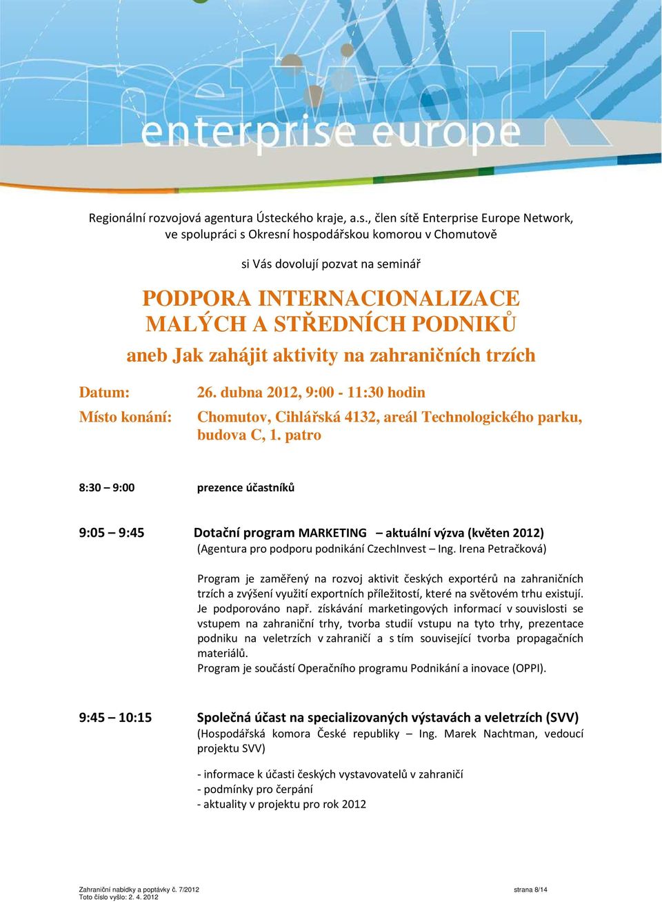 , člen sítě Enterprise Europe Network, ve spolupráci s Okresní hospodářskou komorou v Chomutově si Vás dovolují pozvat na seminář PODPORA INTERNACIONALIZACE MALÝCH A STŘEDNÍCH PODNIKŮ aneb Jak