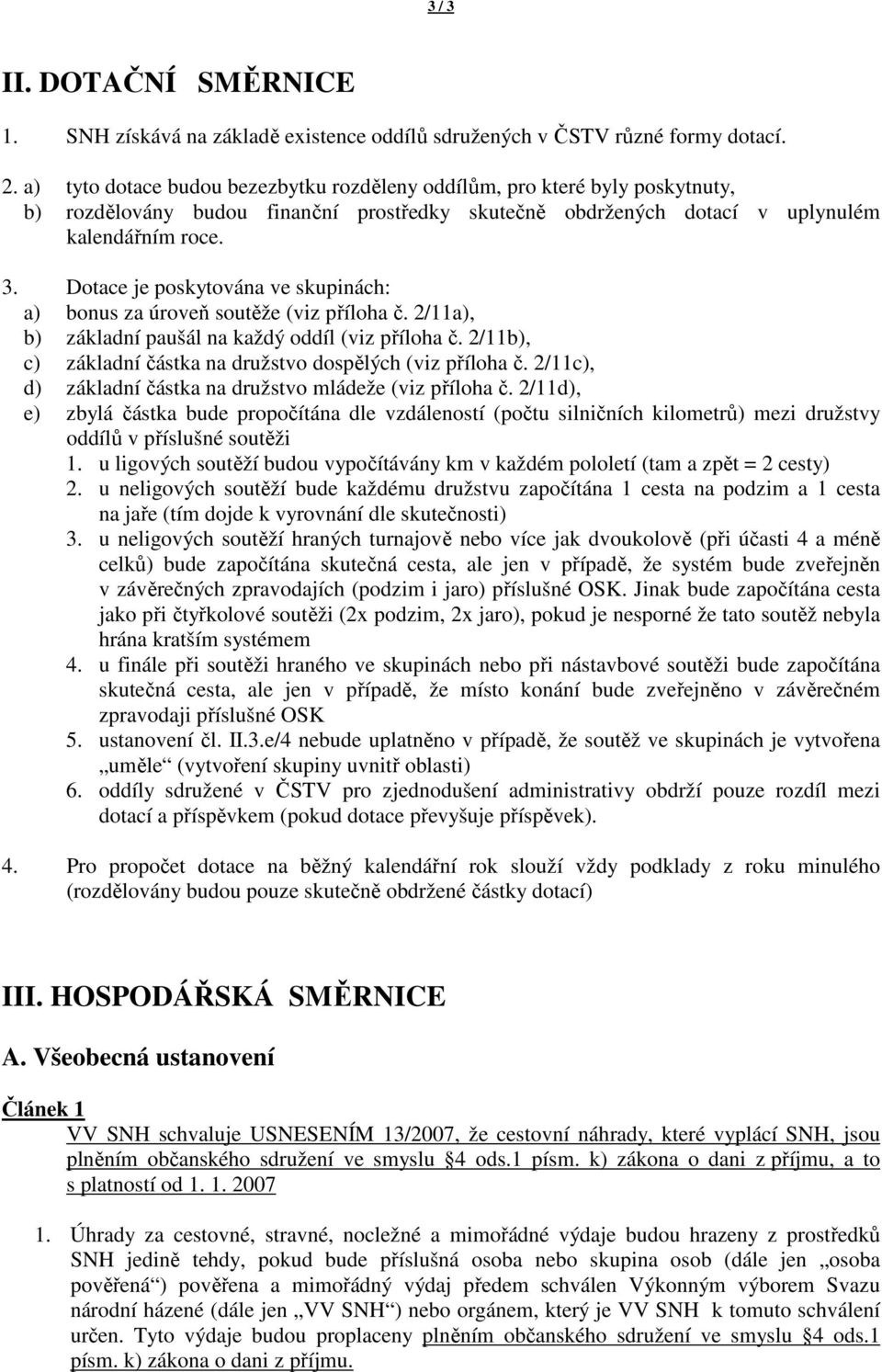 Dotace je poskytována ve skupinách: a) bonus za úroveň soutěže (viz příloha č. 2/11a), b) základní paušál na každý oddíl (viz příloha č.